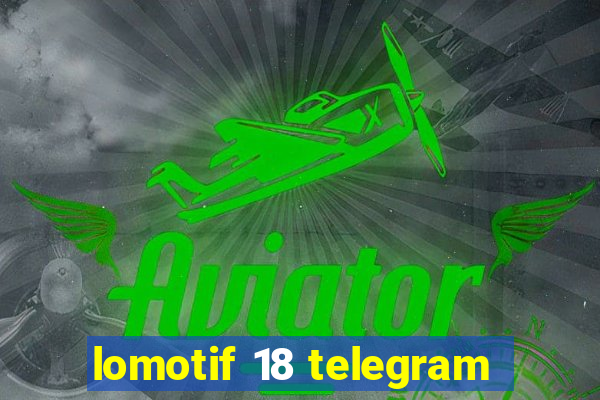 lomotif 18 telegram